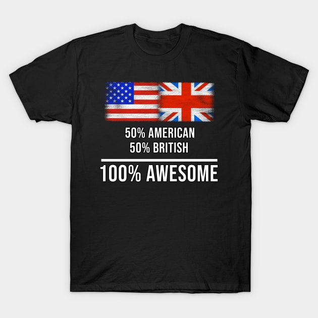 50% American 50% British 100% Awesome - Gift for English Scottish Welsh Or Irish Heritage From United Kingdom T-Shirt by Country Flags